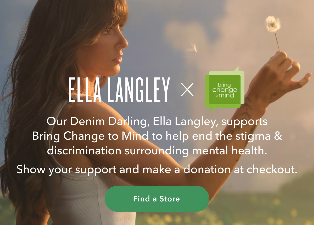 Ella Langley x bring change to mind | Our Denim Darling, Ella Langley, supports Bring Change to Mind to help end the stigma & discrimination surrounding mental health. Show your support and make a donation at checkout. Find a Store