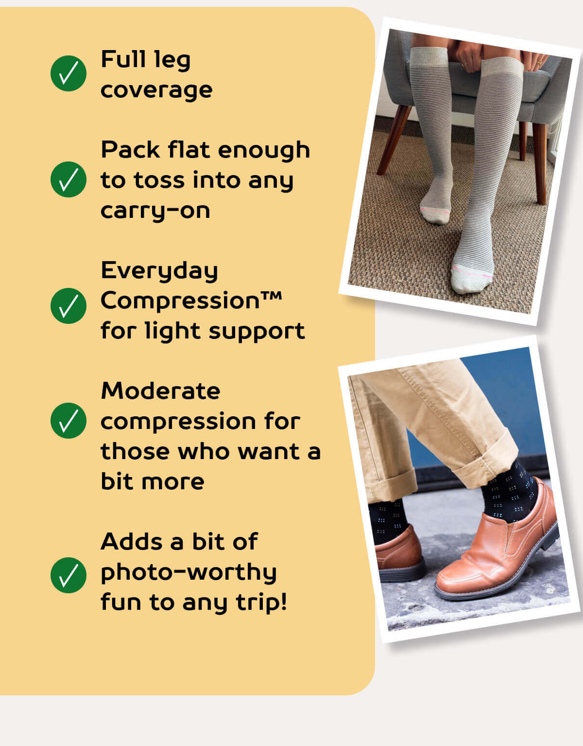 ✅ Full leg coverage  ✅ Pack flat enough to toss into any carry-on  ✅ Everyday Compression™ for light support  ✅ Moderate compression for those who want a bit more  ✅ Adds a bit of photo-worthy fun to any trip! 