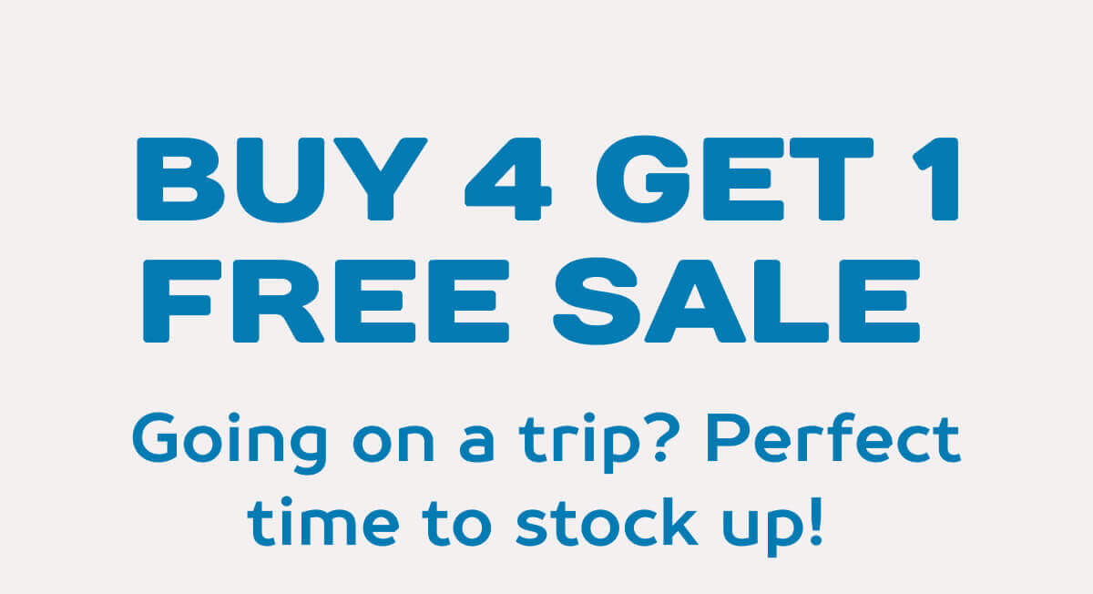 Buy 4 Get 1 Free Sale  Going on a trip? Perfect time to stock up! 