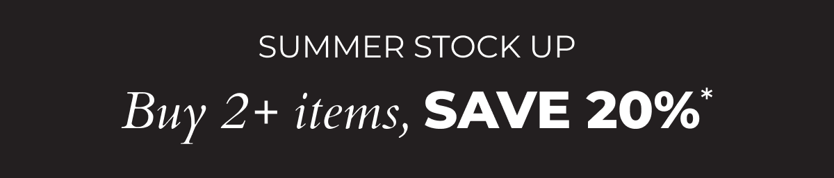 Summer Stock Up | Buy 2+ items, Save 20%*