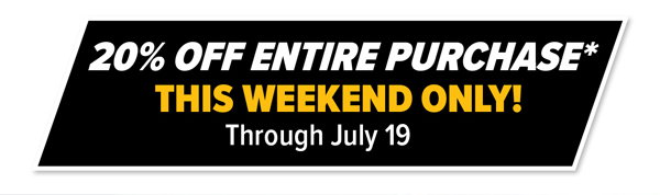 20% Off Entire Purchase* This Weekend Only.