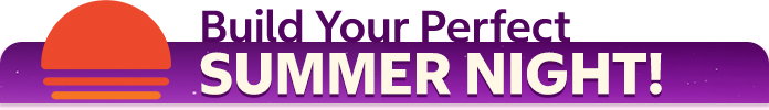 Build Your Perfect Summer Night!
