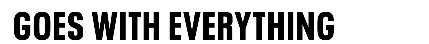 Text Reads: "GOES WITH EVERYTHING"