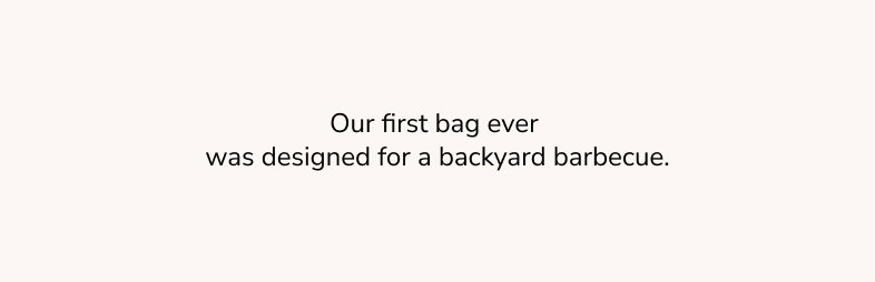 Our first bag ever was designed for a backyard barbecue.