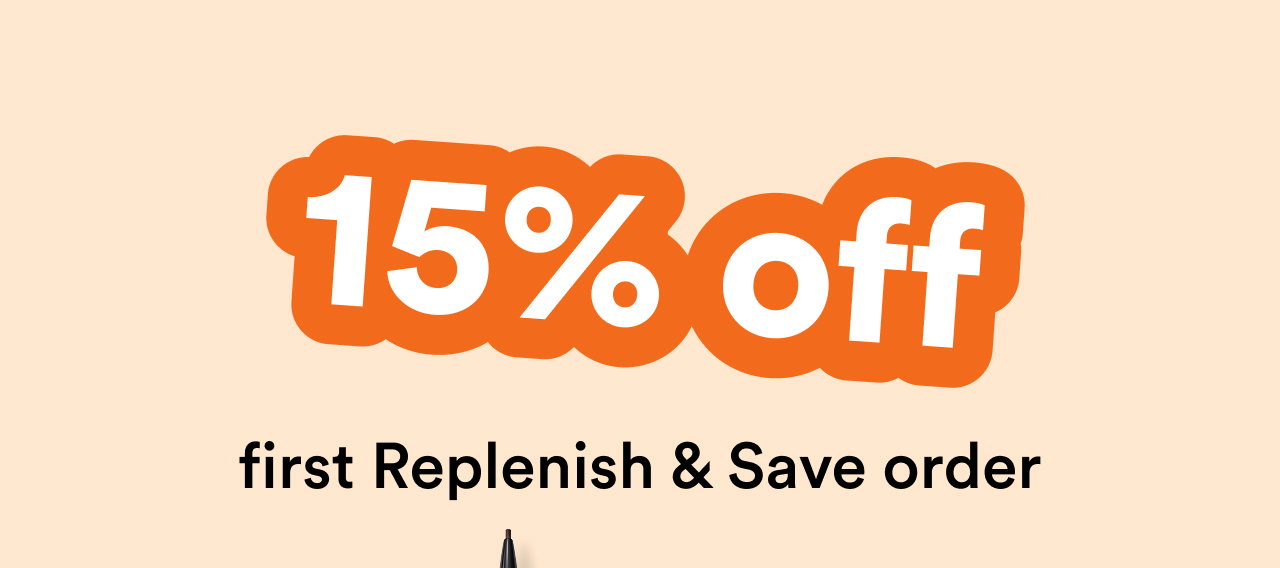 15% off first Replenish & Save order | Shop now