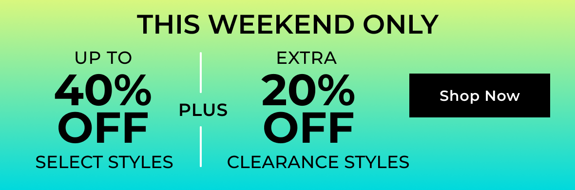 THIS WEEKEND ONLY | Up to 40% off Select Styles PLUS Extra 20% off Clearance Styles | SHOP NOW