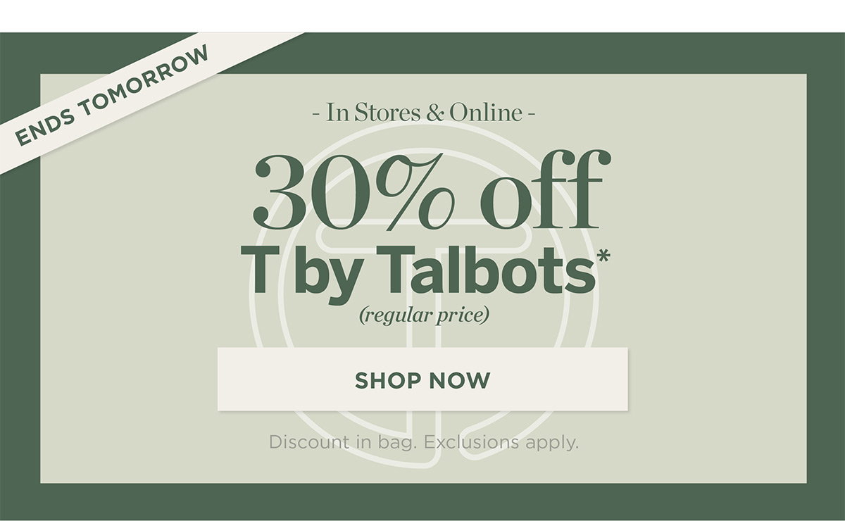 Ends Tomorrow In Stores & Online! 30% off T by Talbots | Shop Now