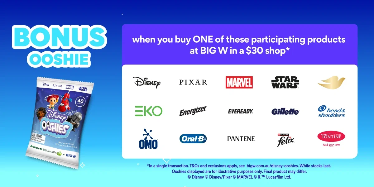 Bonus OOSHIE when you buy ONE of these participating products on BIGW in a $30 shop* - Click for details