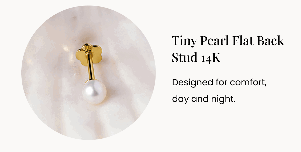 Tiny Pearl Flat Back Stud 14K Designed for comfort, day and night. 