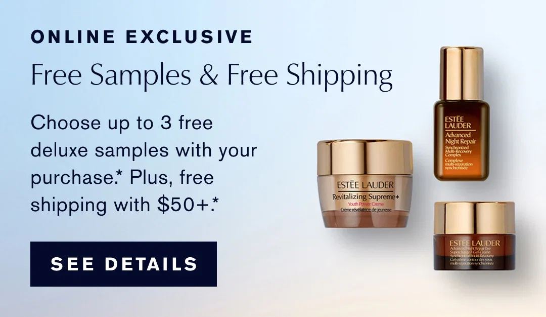 ONLINE EXCLUSIVE Free Samples and Free SHIPPING | Choose up to 3 free deluxe samples with your purchase.* Plus, free shipping with $50+.* | SEE DETAILS