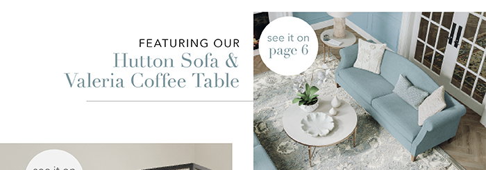 Featuring our Hutton Sofa & Valeria Coffee Table | Pg 6