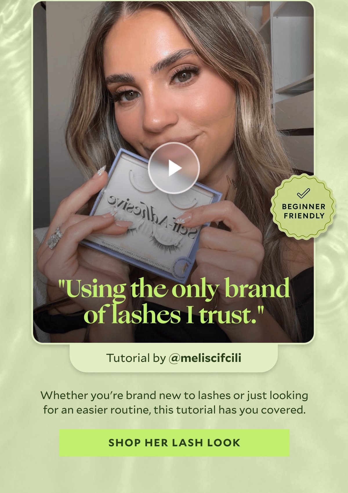 "Using the only brand of lashes I trust." Add a sticker-style badge: ✓ Beginner Friendly Small attribution: Tutorial by @meliscifcili  Whether you're brand new to lashes or just looking for an easier routine, this tutorial has you covered.