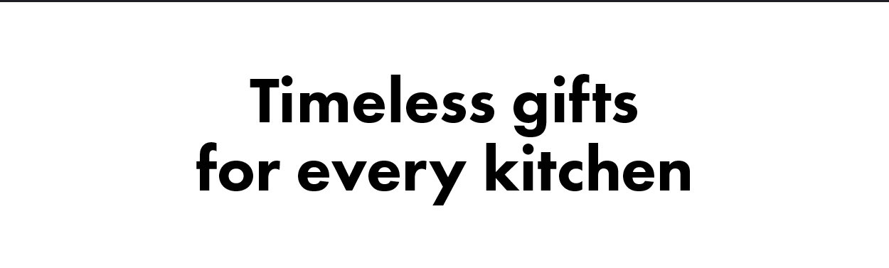 Timeless gifts for every kitchen.