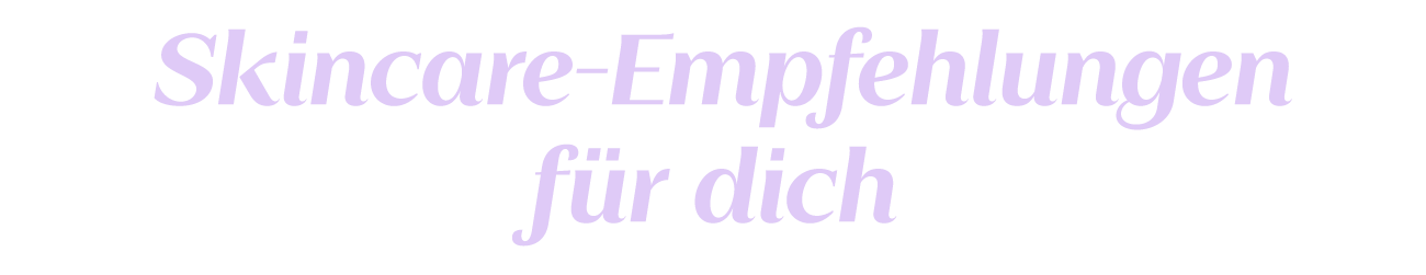 Skincare-Empfehlungen für dich