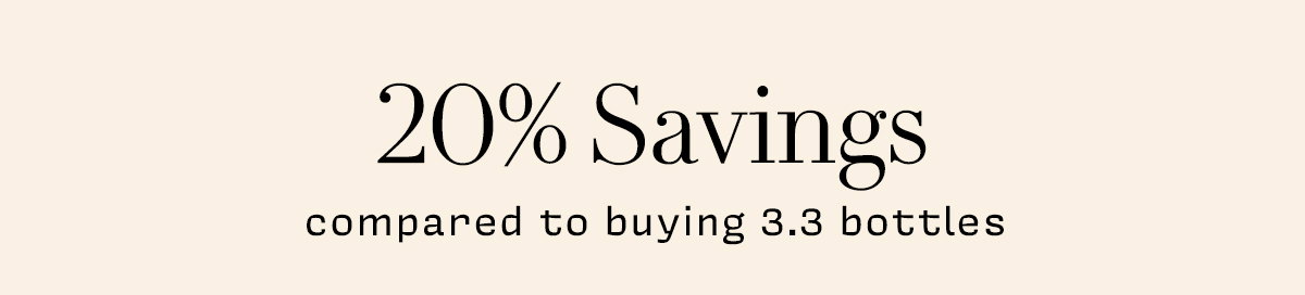 20% Savings  compared to buying 3.3 bottles