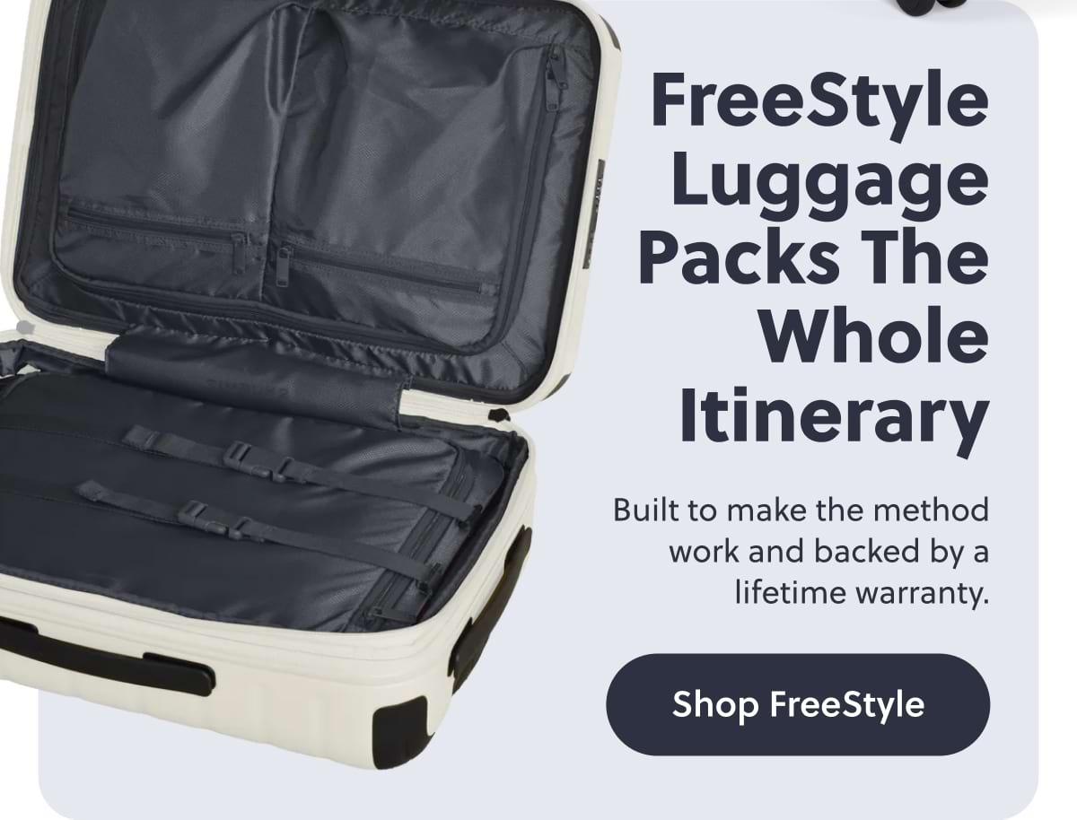 FreeStyle Luggage Packs the Whole Itinerary Built to make the method work and backed by a lifetime warranty. Shop FreeStyle
