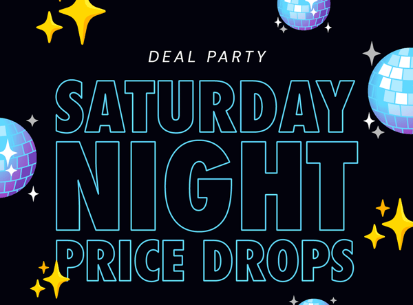 Deal Party | Saturday Night Price Drops