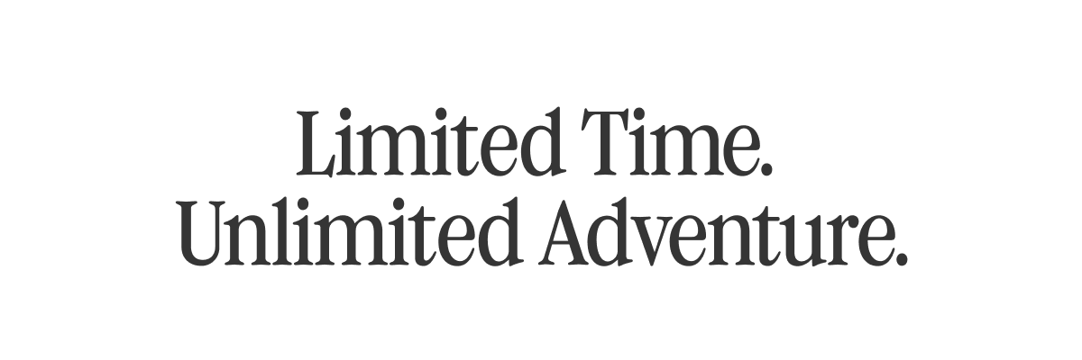 Limited Time. Unlimited Adventure.
