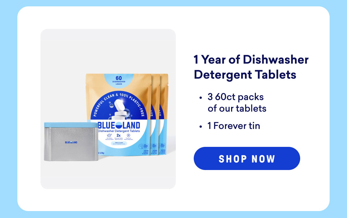 Get 1 Year of our Dishwasher Detergent Tablets and save!
