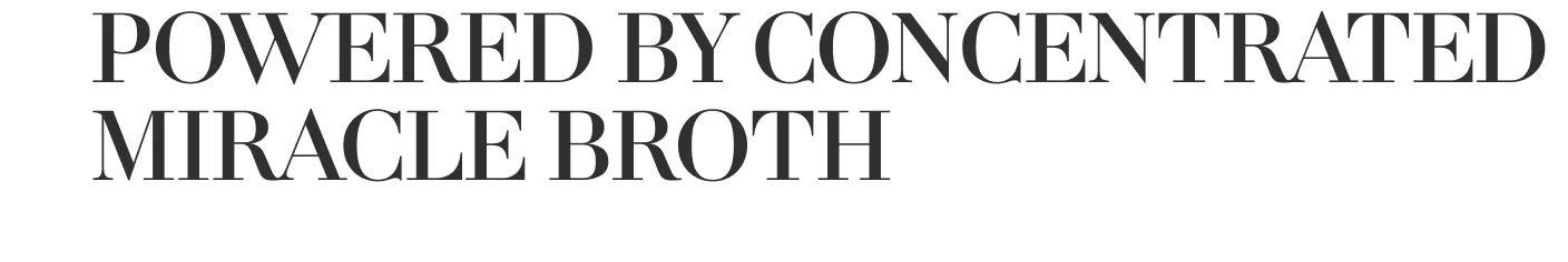 POWERED BY CONCENTRATED MIRACLE BROTH