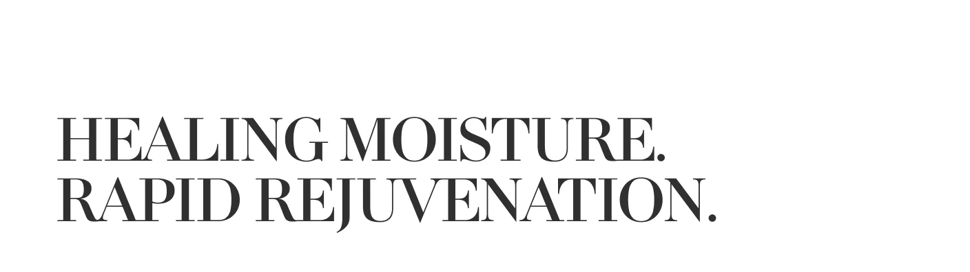 HEALING MOISTURE. RAPID REJUVENATION.