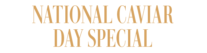 NATIONAL CAVIAR DAY SPECIAL