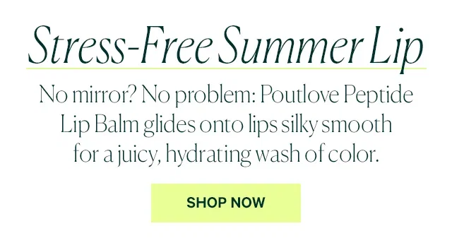  No mirror? No problem: Poutlove Peptide Lip Balm glides onto lips silky smooth for a juicy, hydrating wash of color.  SHOP NOW