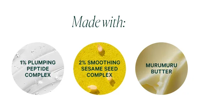 Made with: 1% Plumping Peptide Complex 2% Smoothing Sesame Seed Complex Murumuru Butter