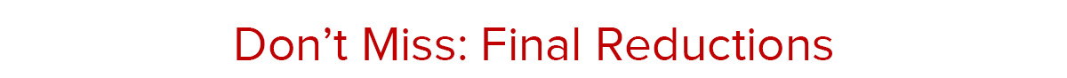 Don’t Miss: Final Reductions