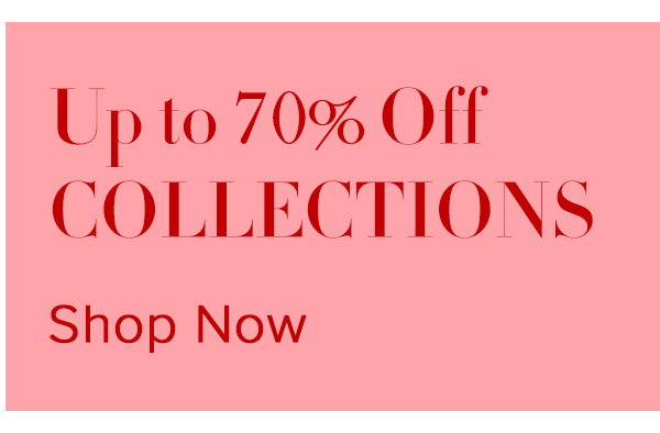 Up to 70% Off COLLECTIONS