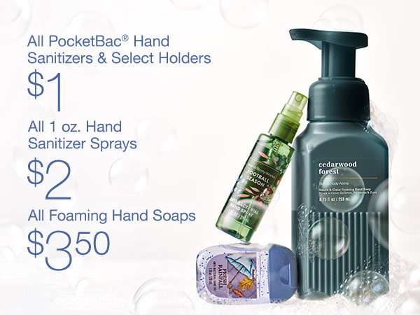 $3.50 all Foaming Hand Soaps $2 all 1 oz. Hand Sanitizer Sprays $1 all PocketBac hand sanitizers & select Holders