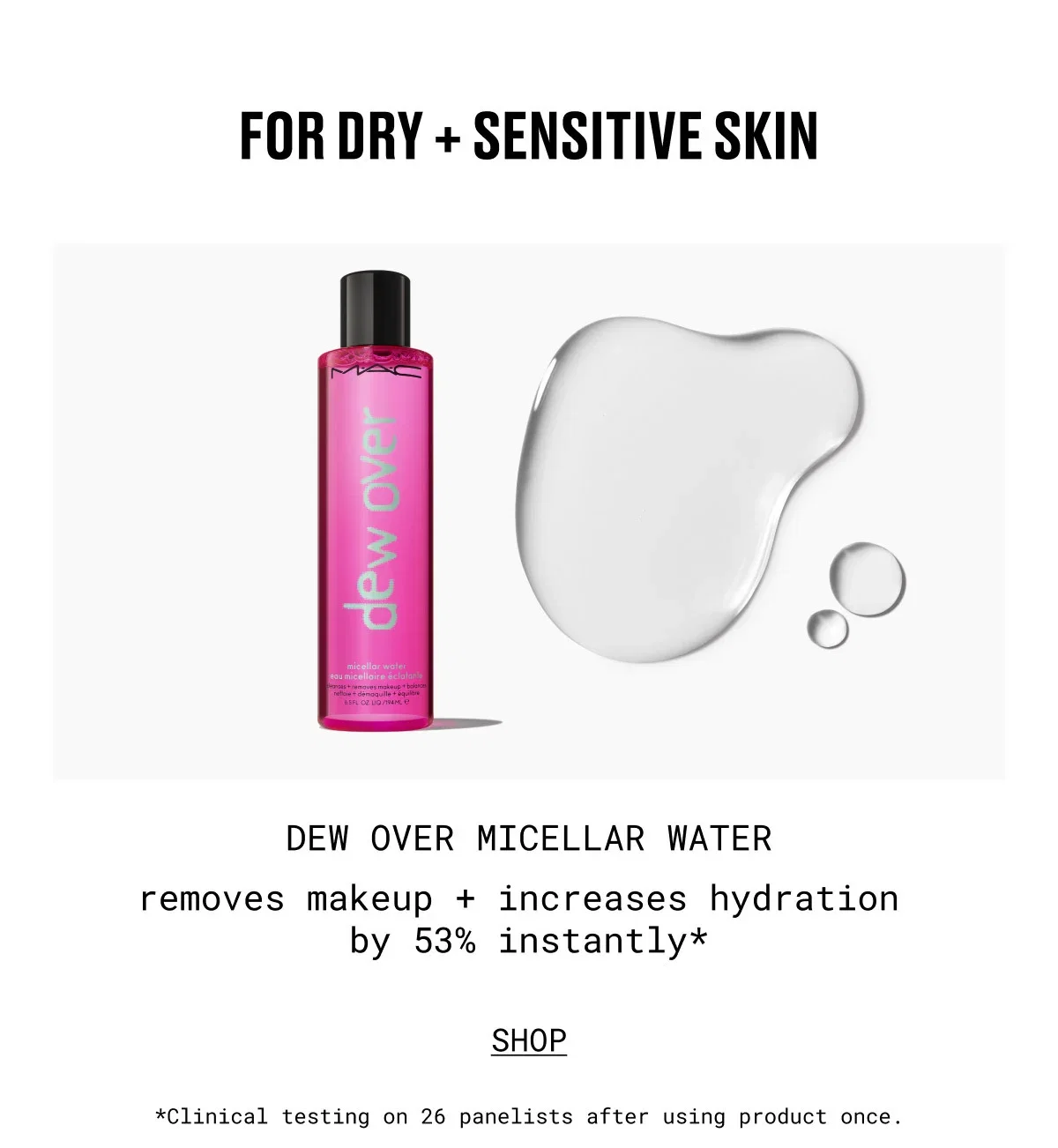 FOR DRY + SENSITIVE SKIN | DEW OVER MICELLAR WATER | removes makeup + increases hydration by 53% instantly* | SHOP | *Clinical testing on 26 panelists after using product once.