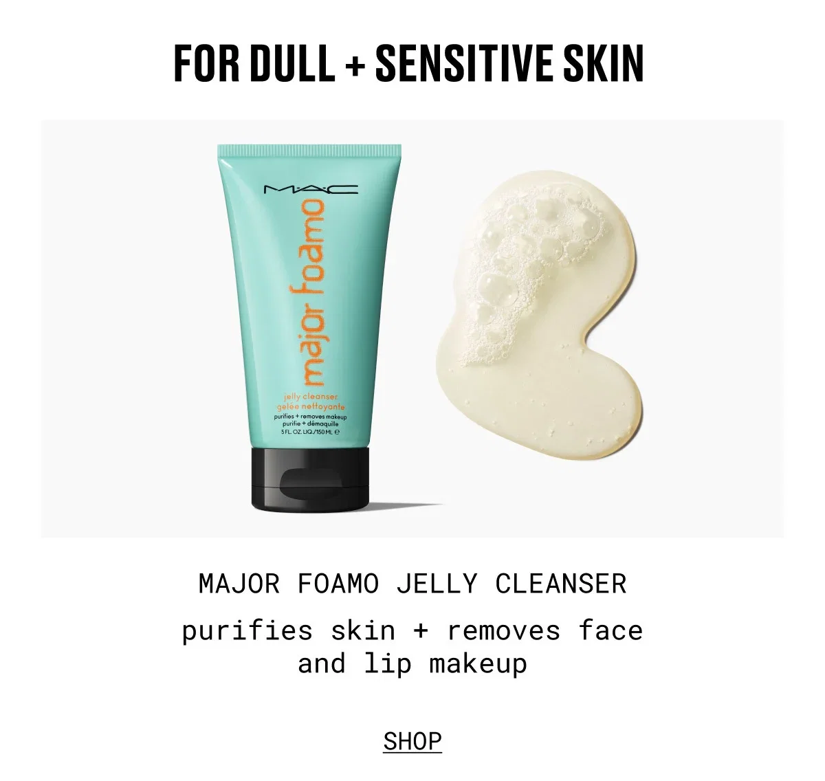 FOR DULL + SENSITIVE SKIN | MAJOR FOAMO JELLY CLEANSER | purifies skin + removes face and lip makeup | SHOP