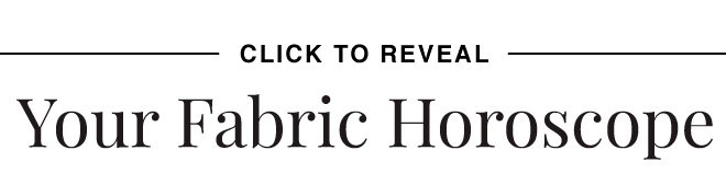 CLICK TO REVEAL YOUR FABRIC HOROSCOPE