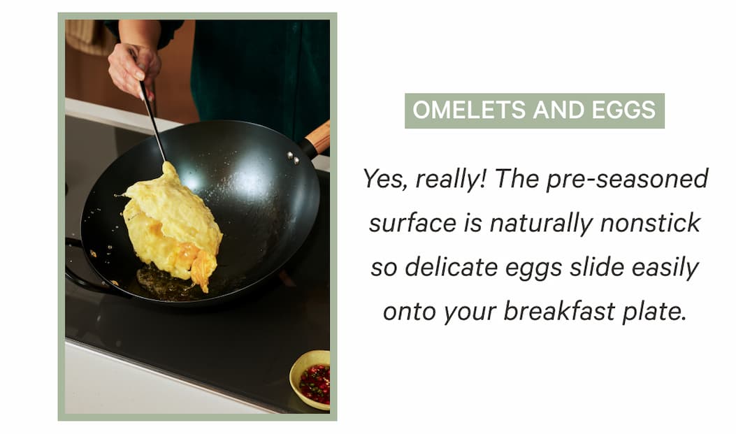 Omelets and Eggs | Yes, really! The pre-seasoned surface is naturally nonstick so delicate eggs slide easily onto your breakfast plate.