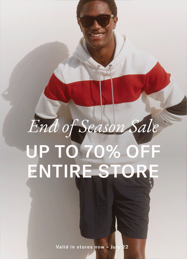End of Season Sale UP TO 70% OFF ENTIRE STORE Valid in stores now July 22 