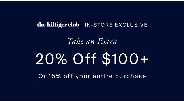 the hilfiger club | IN-STORE EXCLUSIVE Take an Extra 20% Off $100+ Or 15% off your entire purchase 