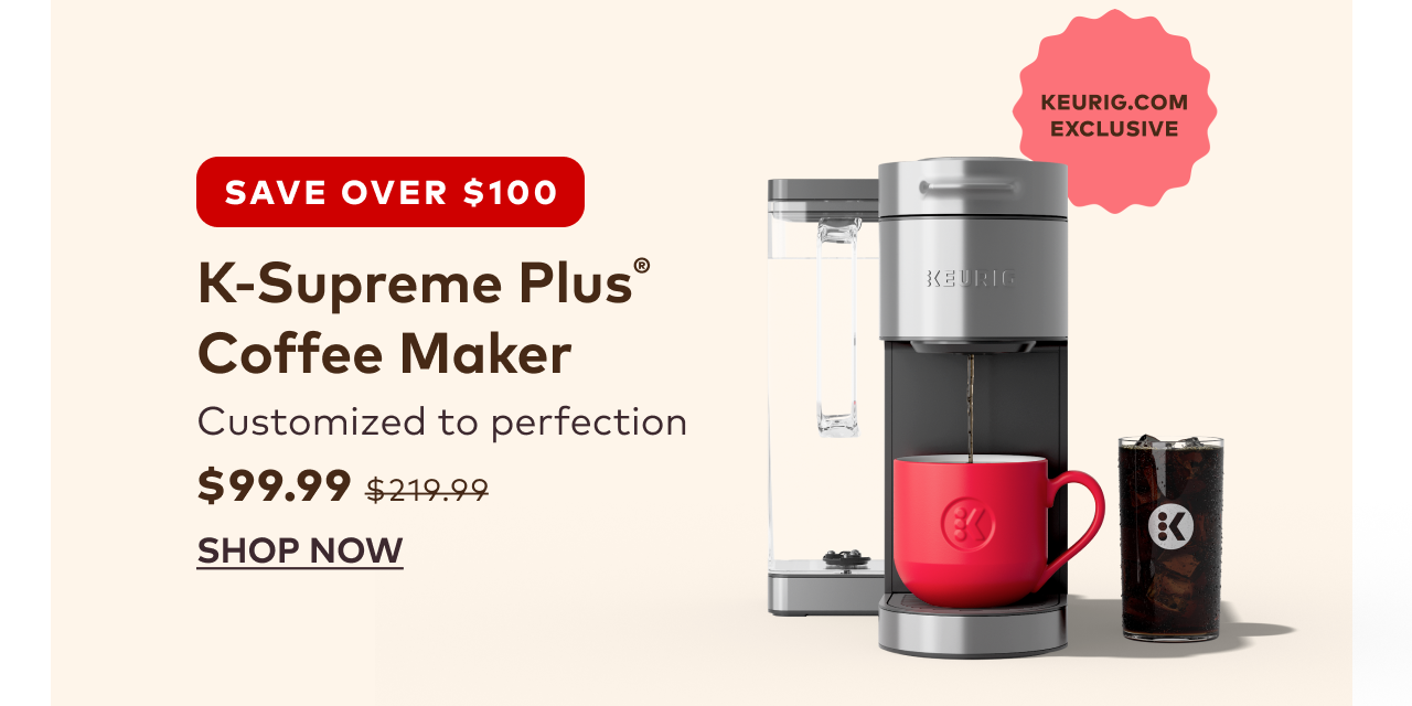 K-Supreme Plus® Coffee Maker for $99.99
