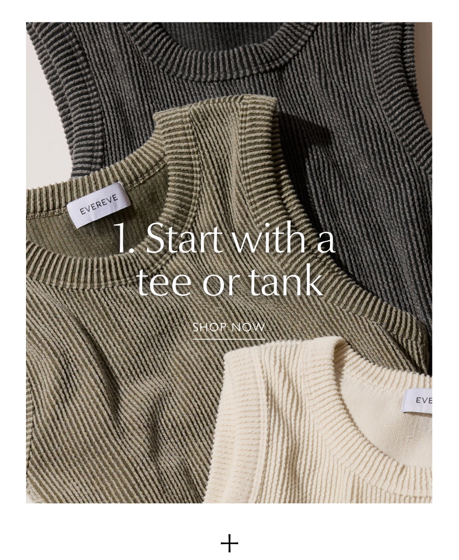 1. Start with a tee or tank. Images of neutral colored ribbed tanks. SHOP NOW