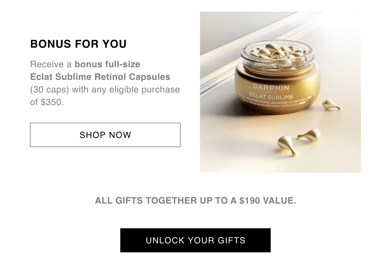 BONUS FOR YOU | Receive a bonus full-size Eclat Sublime Retinol Capsules (30 caps) with any eligible purchase of $350. | SHOP NOW | All gifts together up to a $190 value. | UNLOCK YOUR GIFTS