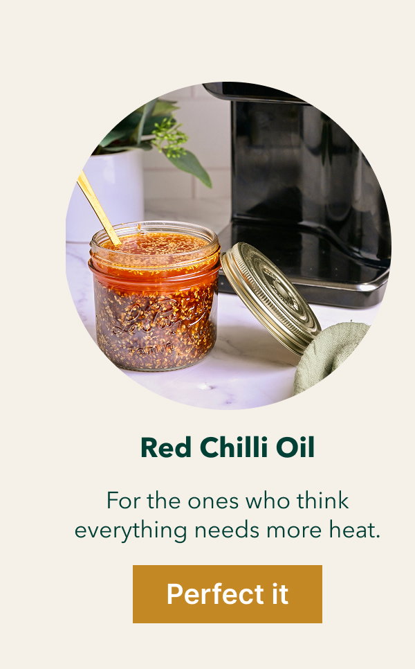 Red Chilli Oil For the ones who think everything needs more heat. [Perfect it]