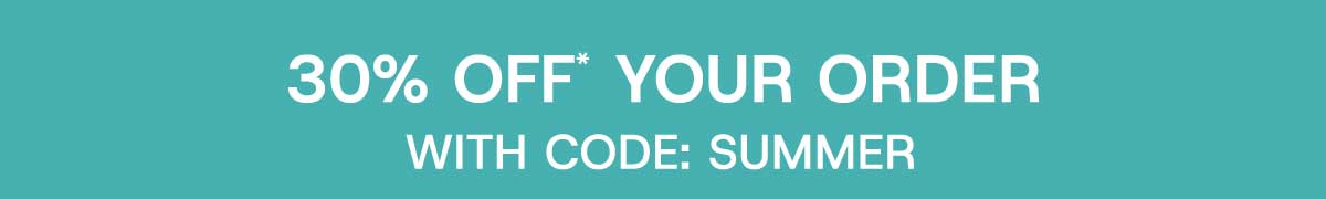 30% off* your order with Code: SUMMER