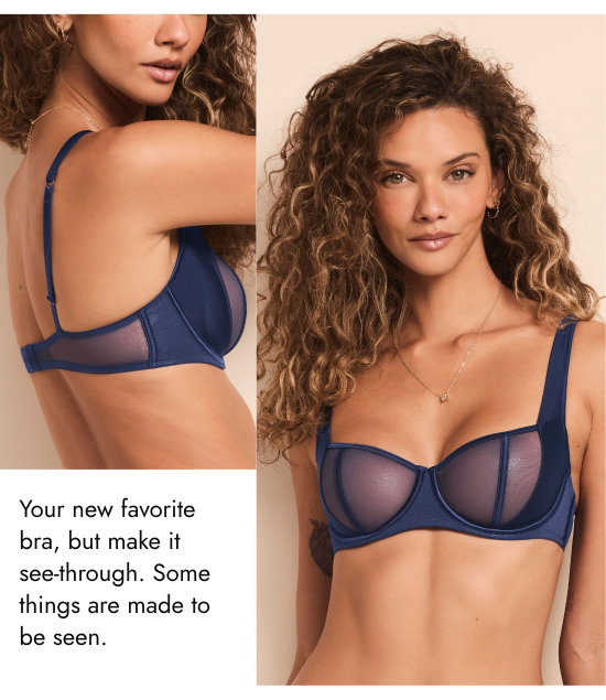 Your new favorite bra, but make it see-through. Some things are made to be seen.