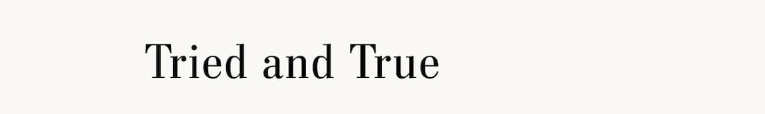 Text reads: Tried and True