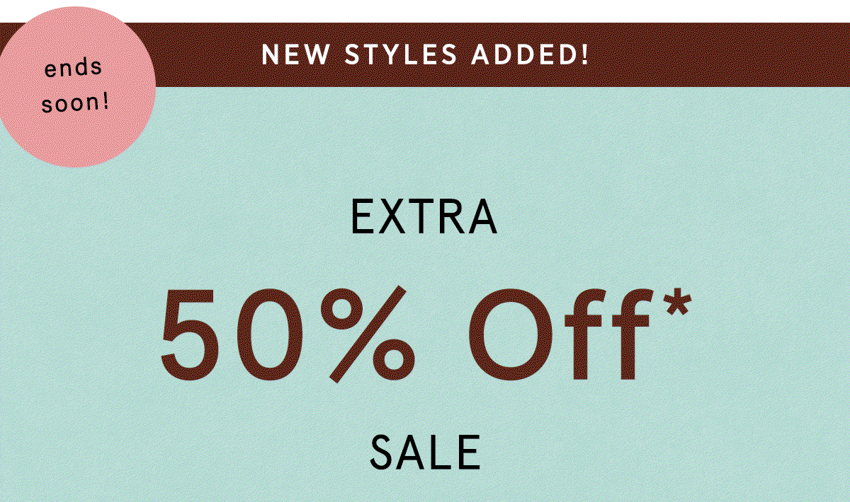 new sale styles! ends soon! extra 50% off sale