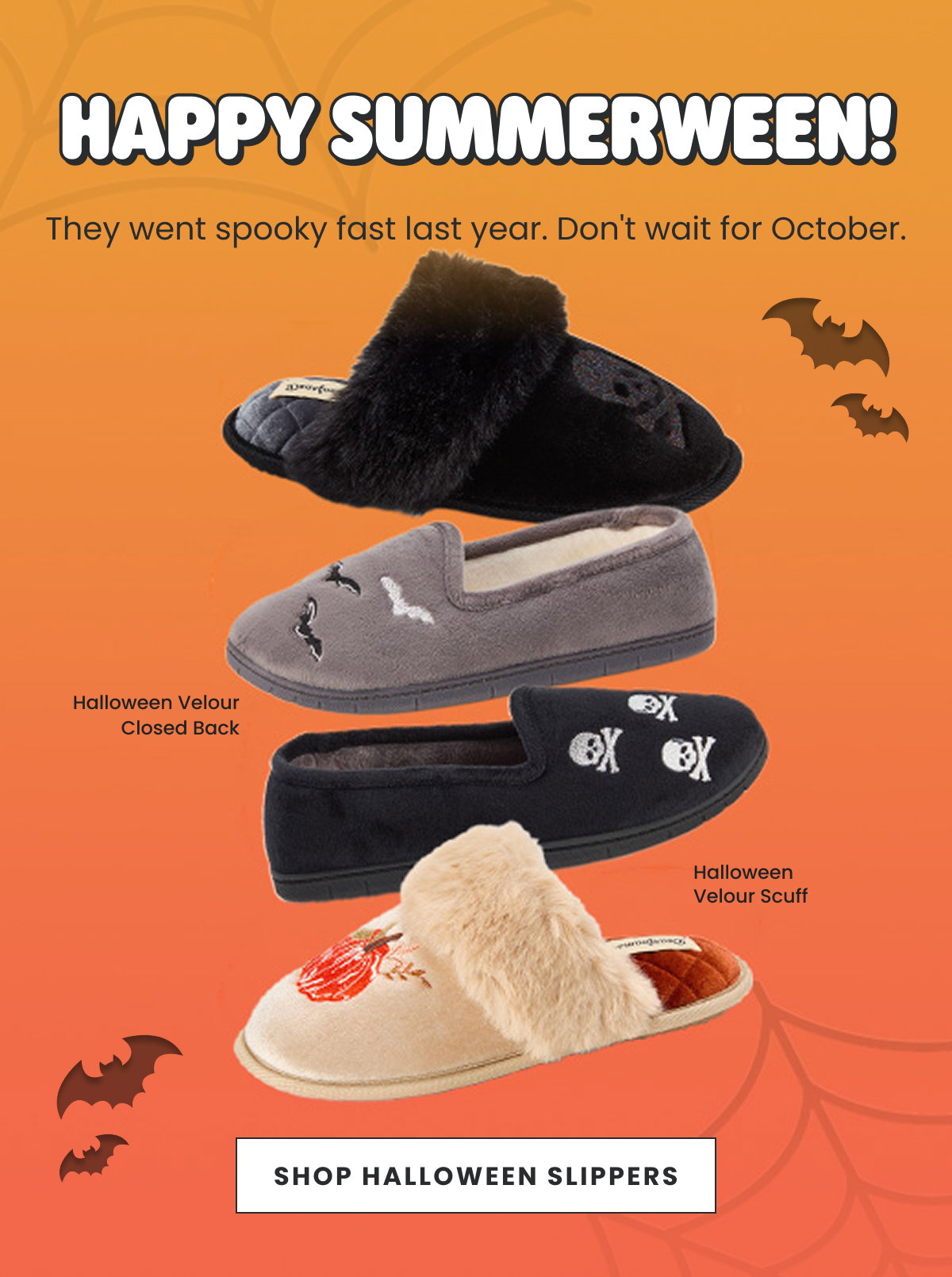 HAPPY SUMMERWEEN! They went spooky fast last year. Don't wait for October. SHOP HALLOWEEN SLIPPERS