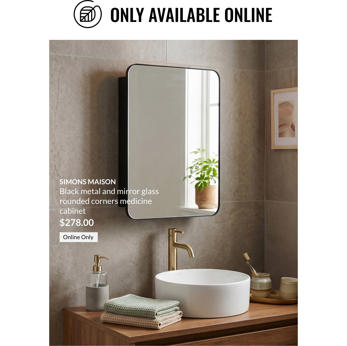 Only available online. Black metal and mirror glass rounded corners medecine cabinet at $278.00.