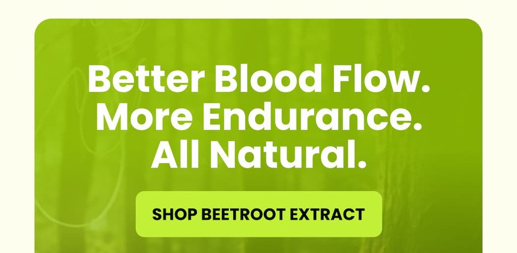 Better Blood Flow. More Endurance. All Natural. | SHOP BEETROOT EXTRACT 