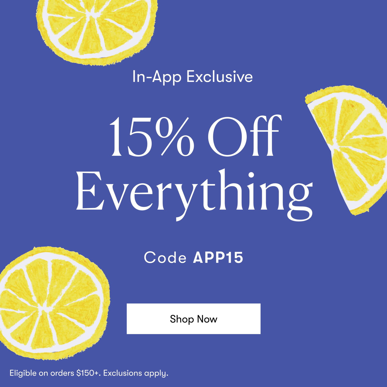 APP ONLY 15% OFF ORDERS $150+ CODE APP15