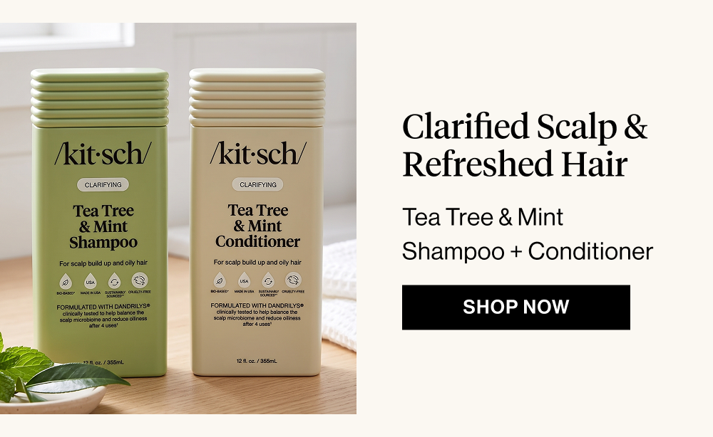 Subheadline: Clarified Scalp & Refreshed Hair Body Copy: Tea Tree & Mint Shampoo + Conditioner